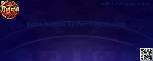 Guía de datos básicos del perfil del usuario y registro en Ruleta Vegas